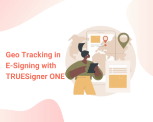 Geo Tracking in E-Signing with TRUESigner ONE